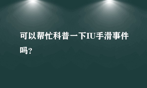 可以帮忙科普一下IU手滑事件吗？