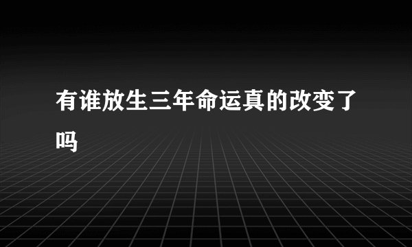 有谁放生三年命运真的改变了吗