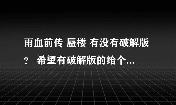 雨血前传 蜃楼 有没有破解版？ 希望有破解版的给个地址！非常感谢！