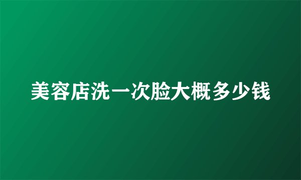 美容店洗一次脸大概多少钱
