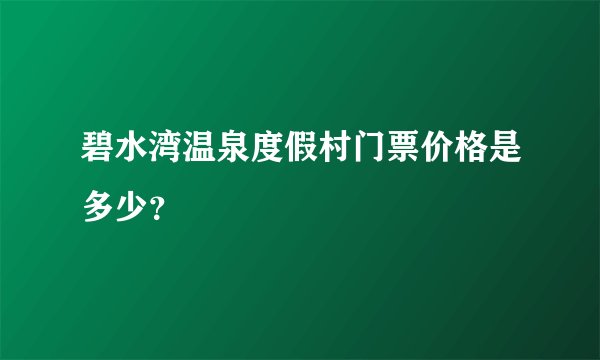 碧水湾温泉度假村门票价格是多少？