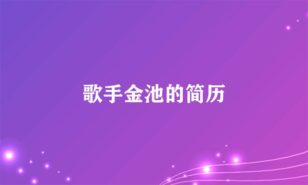歌手金池的简历