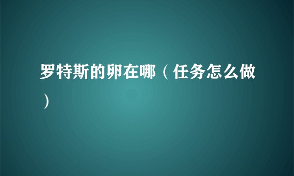 罗特斯的卵在哪（任务怎么做）