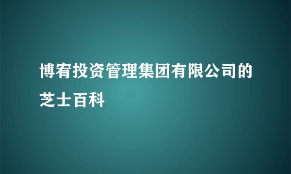 博宥投资管理集团有限公司的芝士百科