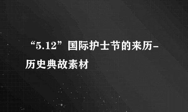 “5.12”国际护士节的来历-历史典故素材