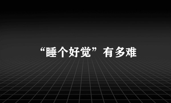 “睡个好觉”有多难