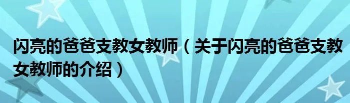 闪亮的爸爸支教女教师（关于闪亮的爸爸支教女教师的介绍）
