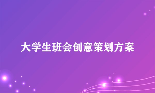 大学生班会创意策划方案