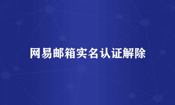网易邮箱实名认证解除