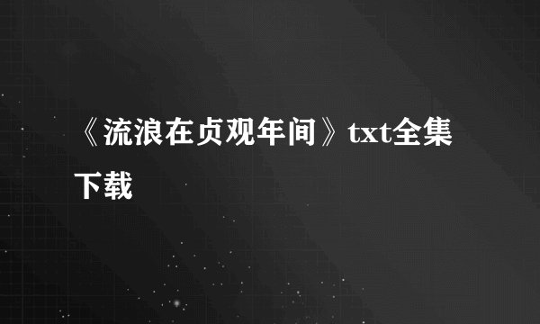 《流浪在贞观年间》txt全集下载