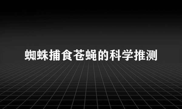 蜘蛛捕食苍蝇的科学推测