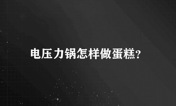 电压力锅怎样做蛋糕？
