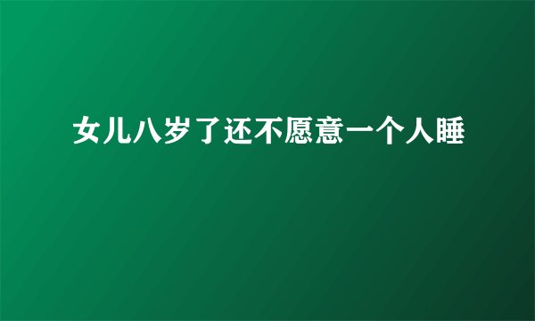女儿八岁了还不愿意一个人睡
