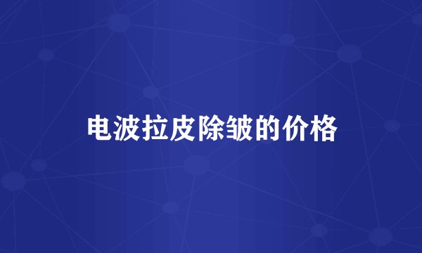 电波拉皮除皱的价格