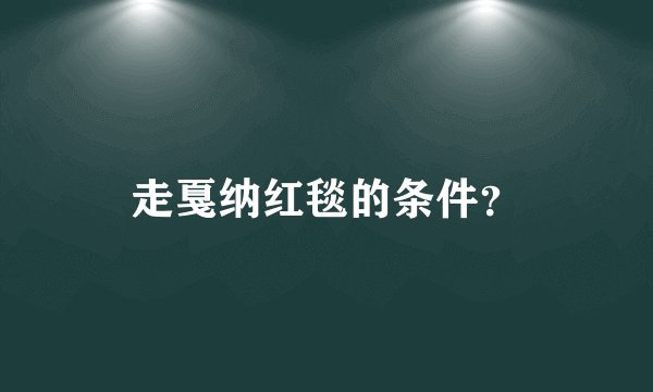 走戛纳红毯的条件？