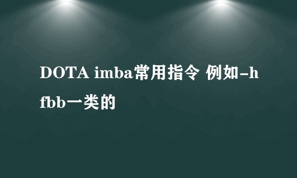 DOTA imba常用指令 例如-hfbb一类的