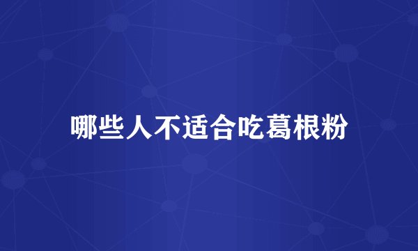 哪些人不适合吃葛根粉