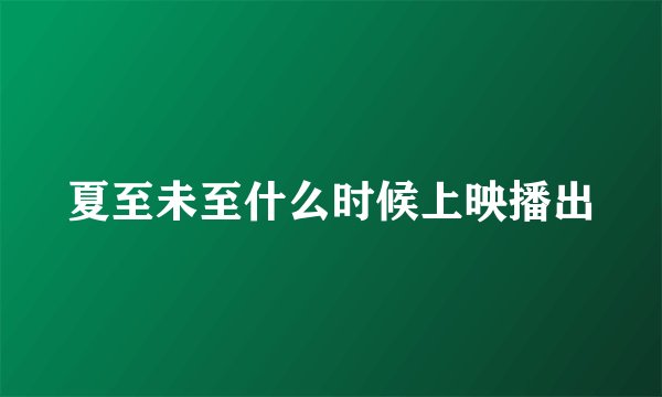 夏至未至什么时候上映播出