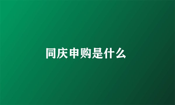 同庆申购是什么 