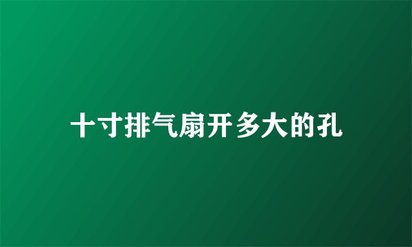 十寸排气扇开多大的孔