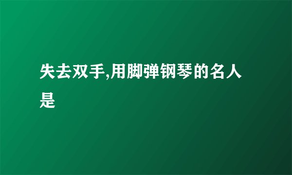 失去双手,用脚弹钢琴的名人是
