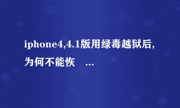 iphone4,4.1版用绿毒越狱后,为何不能恢復出厂设置