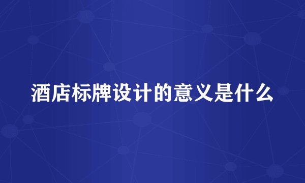 酒店标牌设计的意义是什么