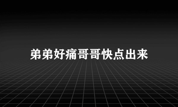 弟弟好痛哥哥快点出来