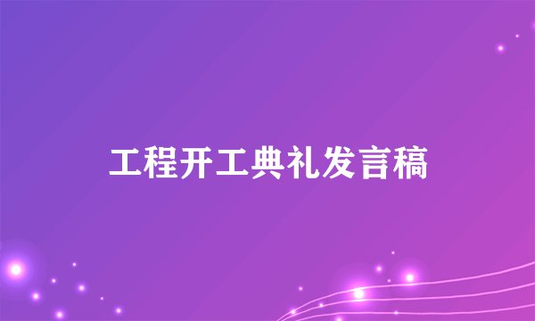 工程开工典礼发言稿