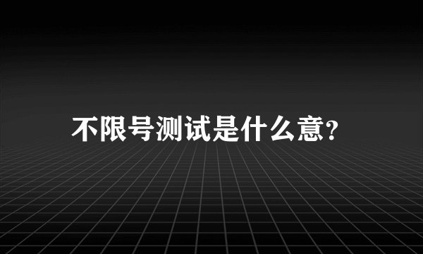 不限号测试是什么意?