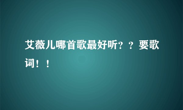 艾薇儿哪首歌最好听？？要歌词！！