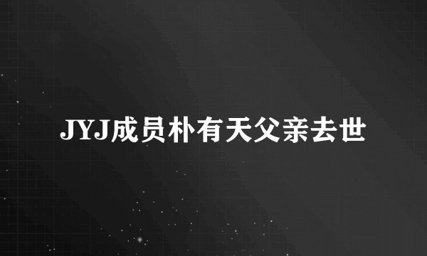 JYJ成员朴有天父亲去世