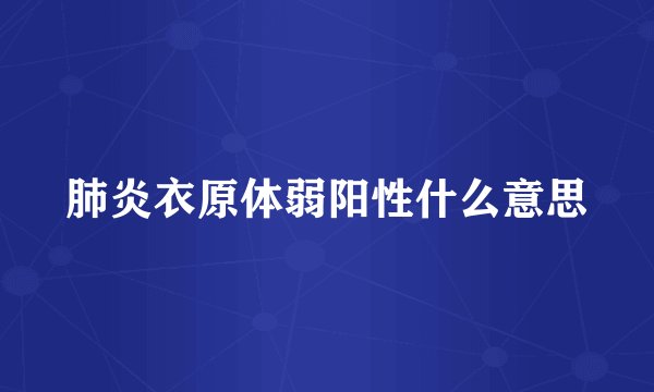 肺炎衣原体弱阳性什么意思