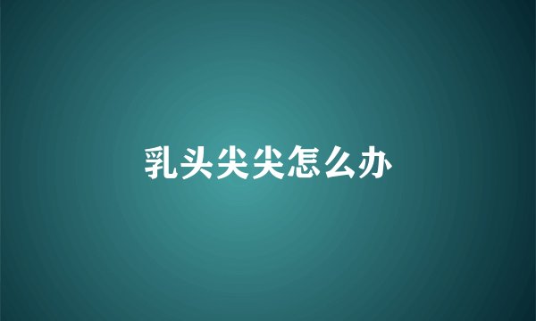 乳头尖尖怎么办