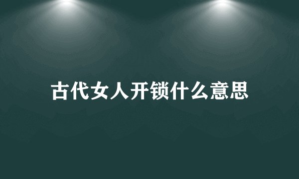 古代女人开锁什么意思