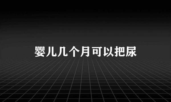 婴儿几个月可以把尿