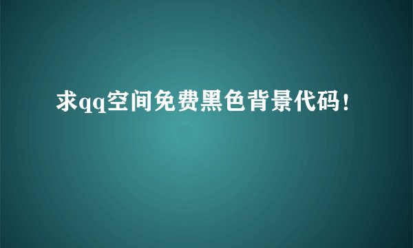 求qq空间免费黑色背景代码！