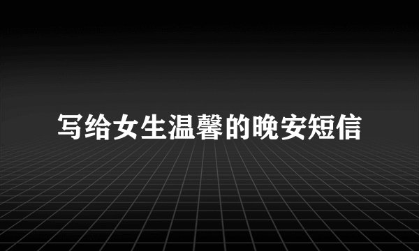 写给女生温馨的晚安短信