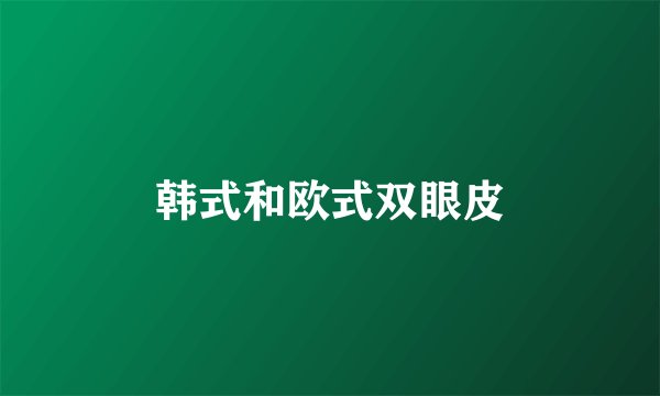 韩式和欧式双眼皮