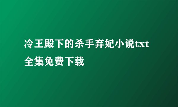 冷王殿下的杀手弃妃小说txt全集免费下载