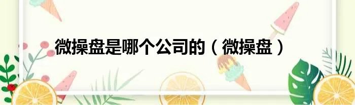 微操盘是哪个公司的（微操盘）