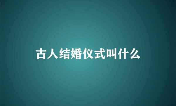 古人结婚仪式叫什么