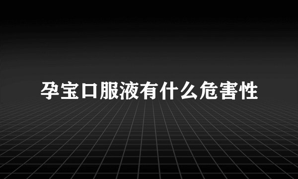 孕宝口服液有什么危害性