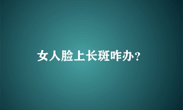 女人脸上长斑咋办？