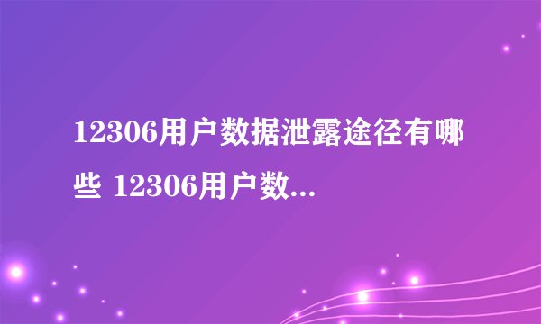 12306用户数据泄露途径有哪些 12306用户数据是什么