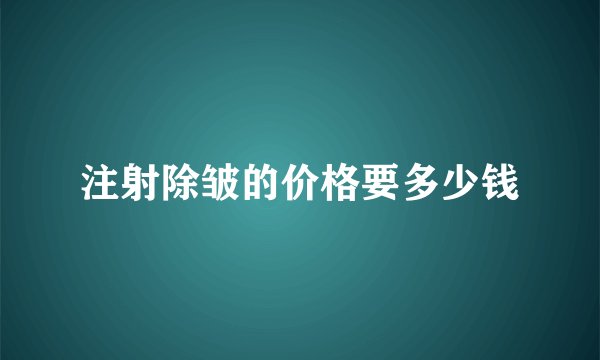 注射除皱的价格要多少钱