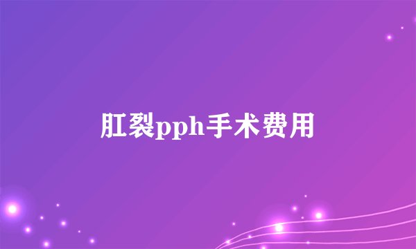 肛裂pph手术费用
