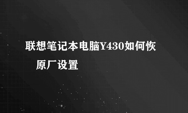 联想笔记本电脑Y430如何恢復原厂设置
