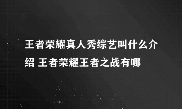 王者荣耀真人秀综艺叫什么介绍 王者荣耀王者之战有哪