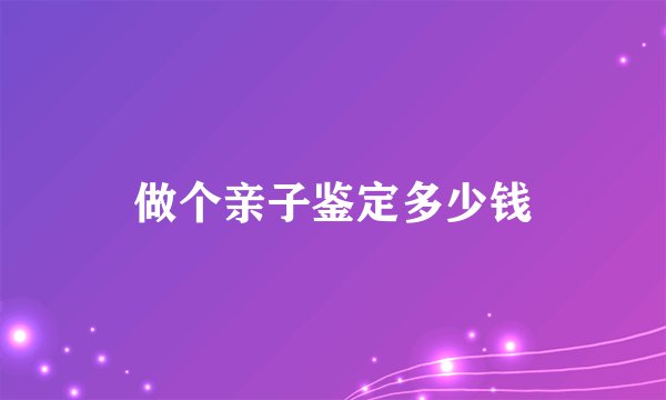做个亲子鉴定多少钱